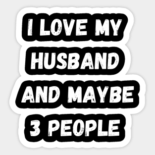 I LOVE MY HUSBAND AND MAYBE 3 PEOPLE Sticker